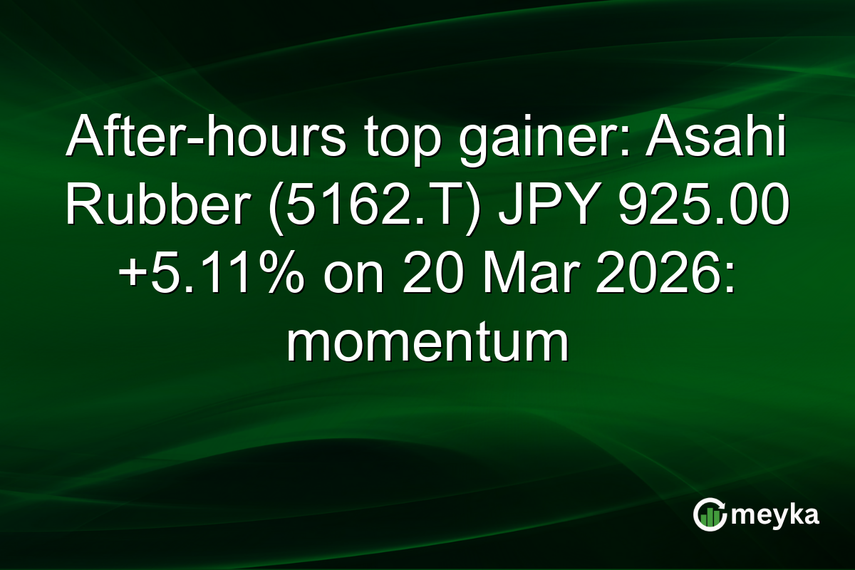 After-hours top gainer: Asahi Rubber (5162.T) JPY 925.00 +5.11% on 20 Mar 2026: momentum