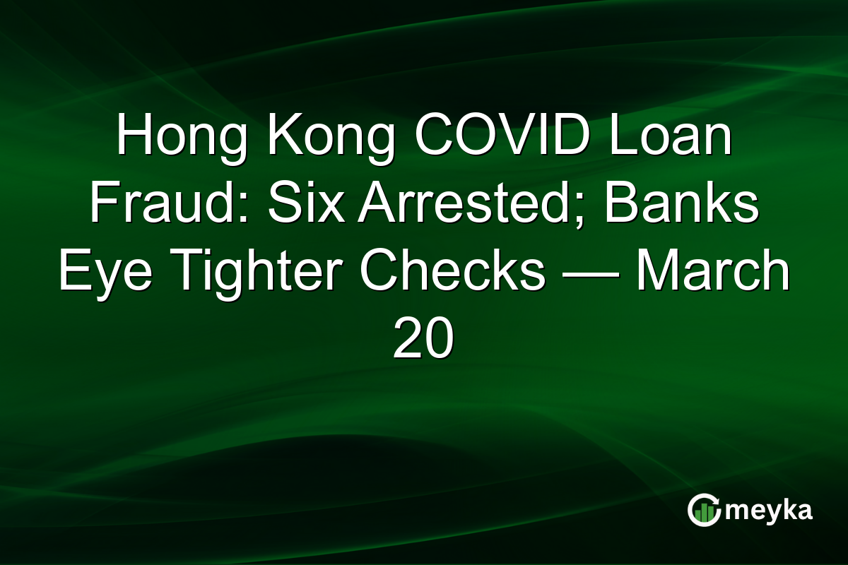 Hong Kong COVID Loan Fraud: Six Arrested; Banks Eye Tighter Checks — March 20