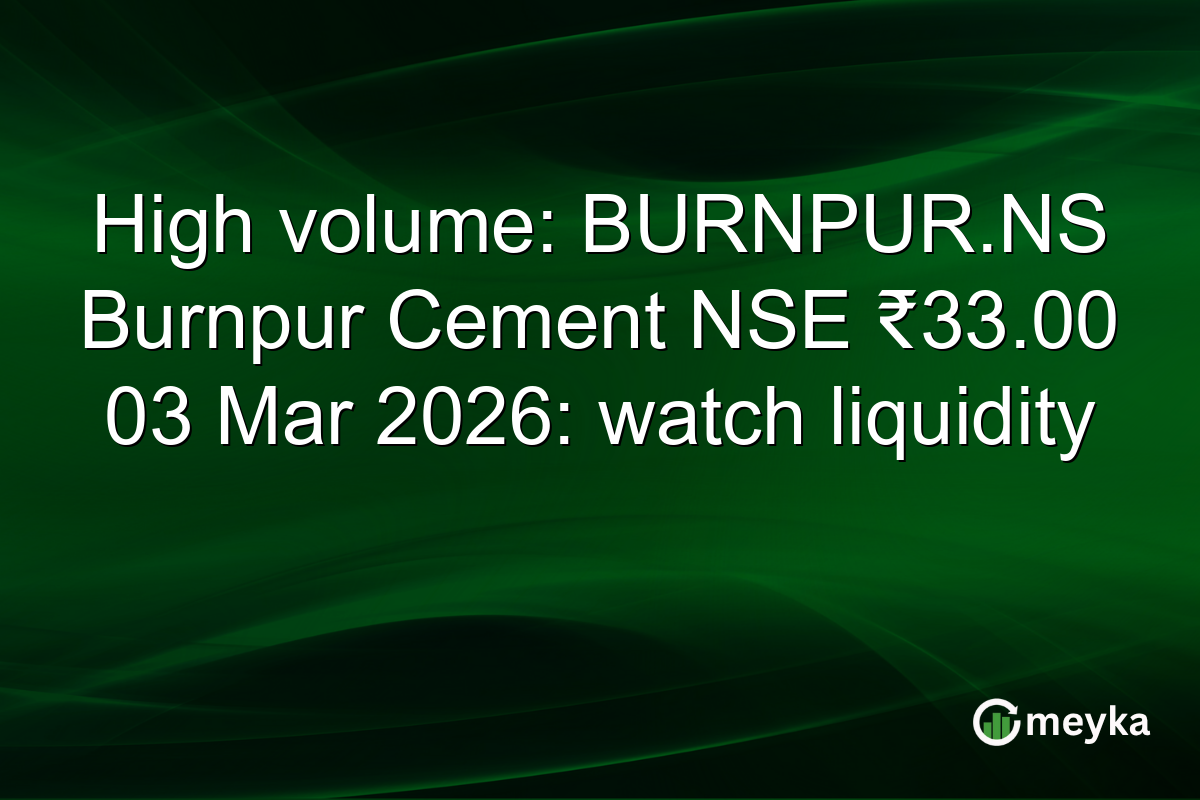 High volume: BURNPUR.NS Burnpur Cement NSE ₹33.00 03 Mar 2026: watch liquidity