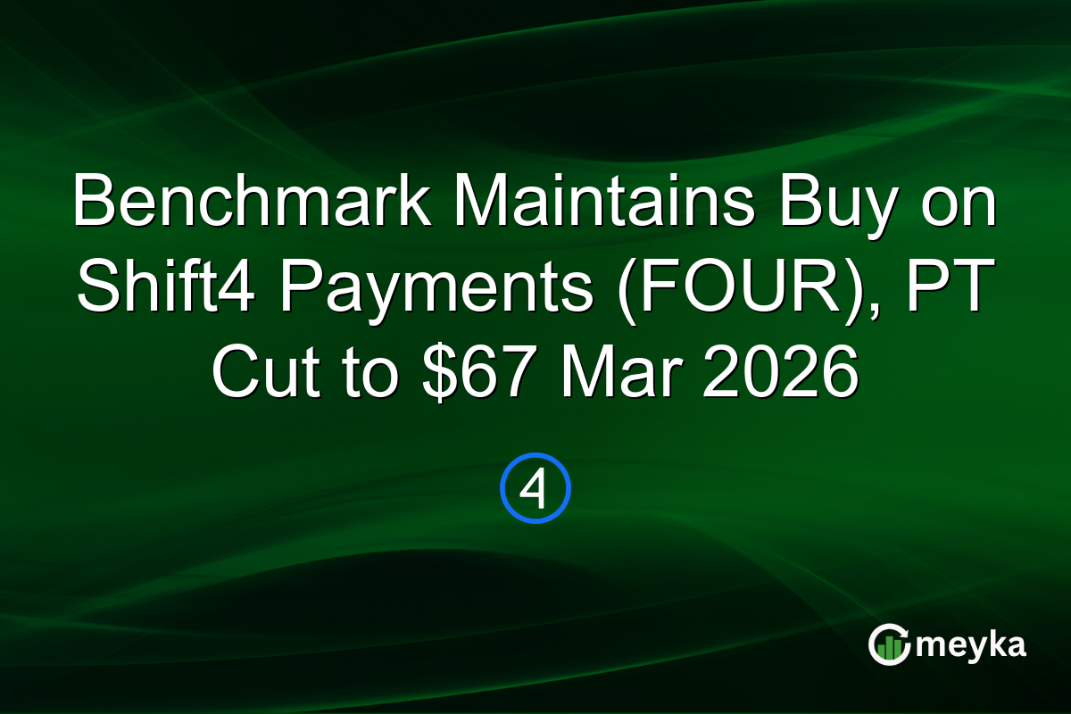 Benchmark Maintains Buy on Shift4 Payments (FOUR), PT Cut to $67 Mar 2026