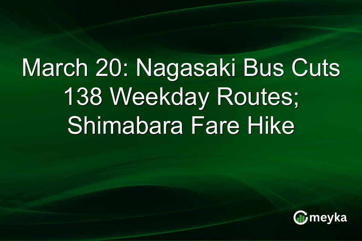 March 20: Nagasaki Bus Cuts 138 Weekday Routes; Shimabara Fare Hike