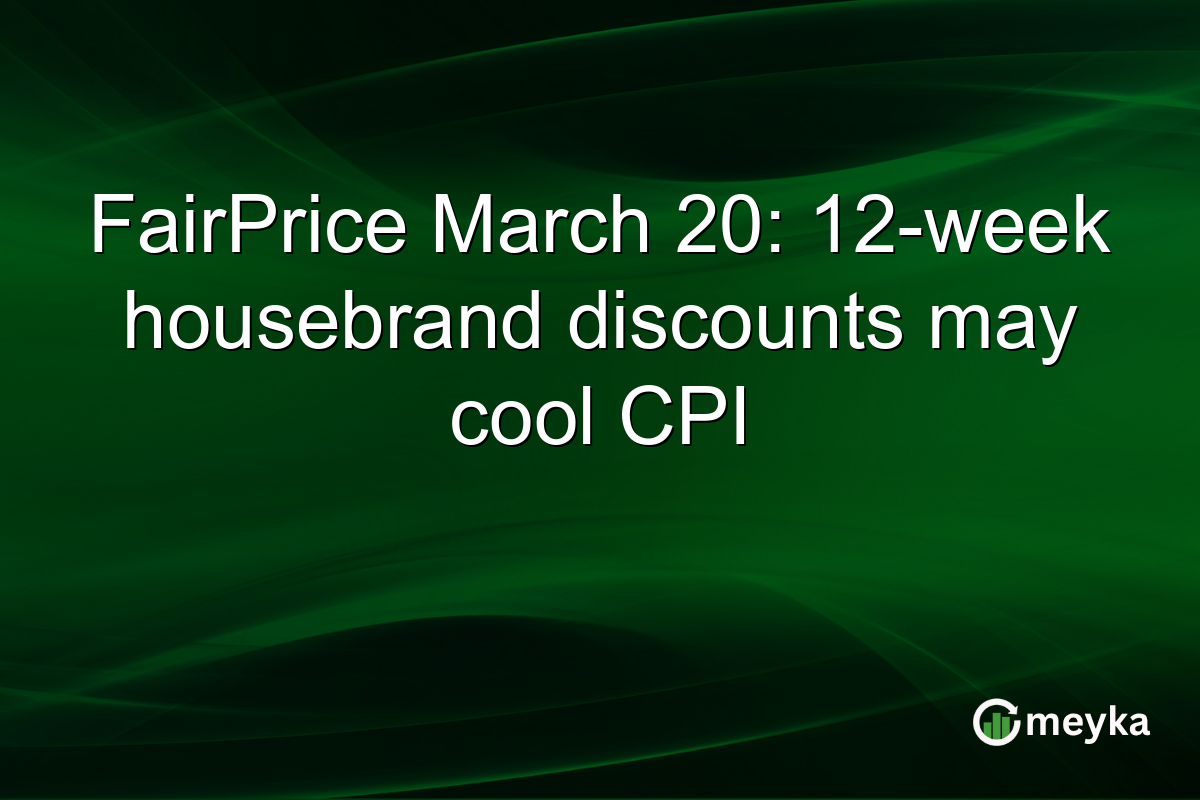FairPrice March 20: 12-week housebrand discounts may cool CPI