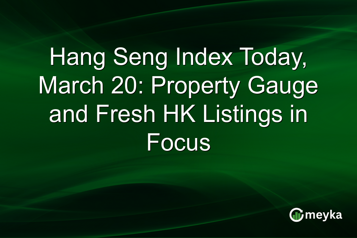 Hang Seng Index Today, March 20: Property Gauge and Fresh HK Listings in Focus