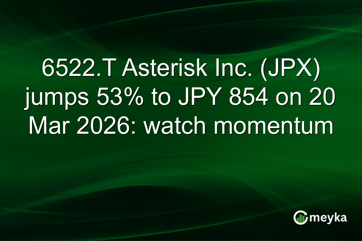 6522.T Asterisk Inc. (JPX) jumps 53% to JPY 854 on 20 Mar 2026: watch momentum