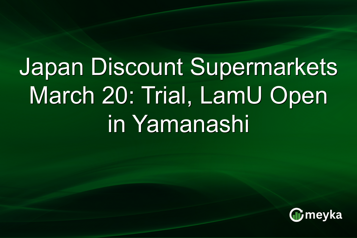 Japan Discount Supermarkets March 20: Trial, LamU Open in Yamanashi