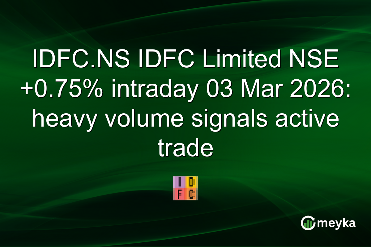 IDFC.NS IDFC Limited NSE +0.75% intraday 03 Mar 2026: heavy volume signals active trade