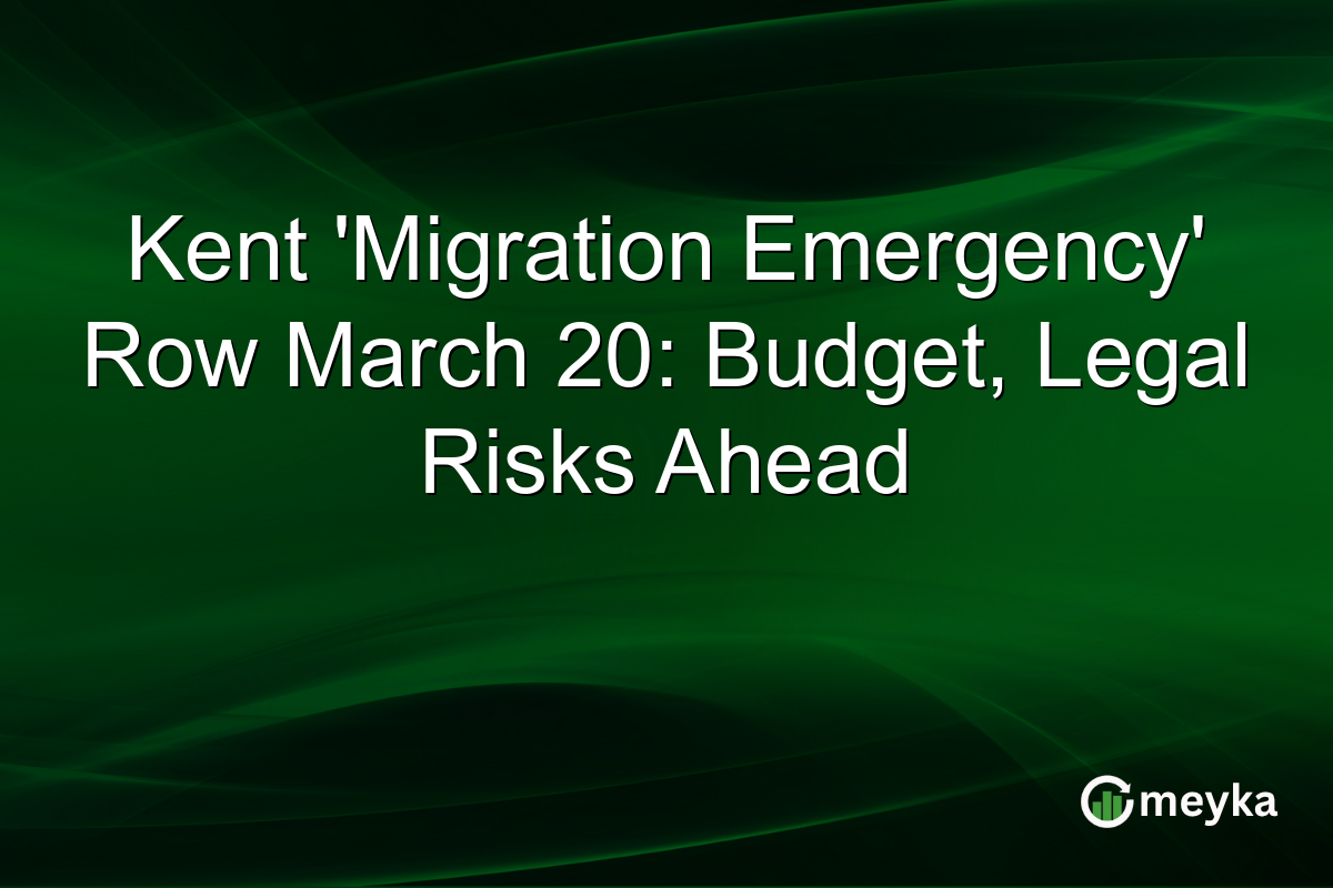 Kent ‘Migration Emergency’ Row March 20: Budget, Legal Risks Ahead