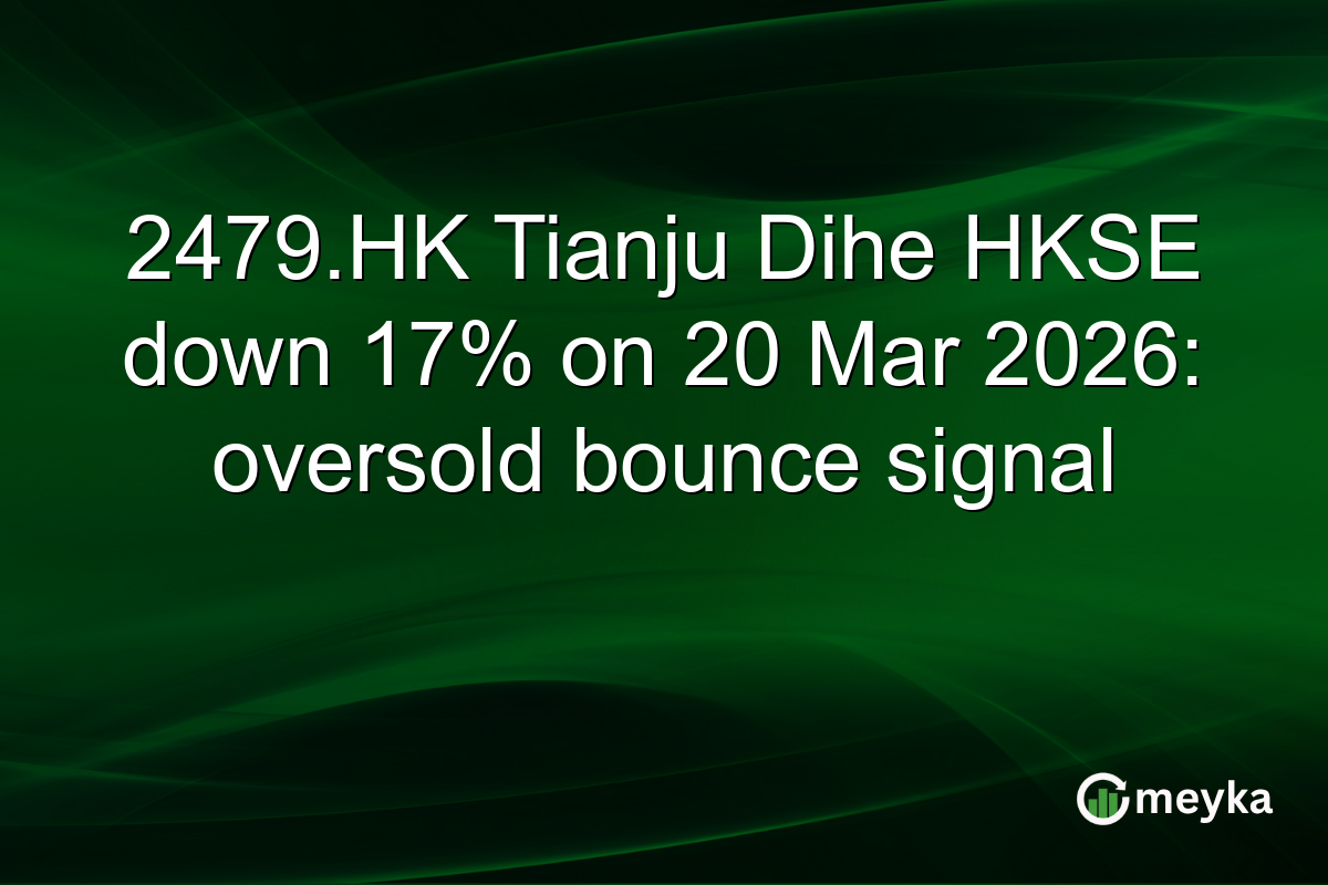 2479.HK Tianju Dihe HKSE down 17% on 20 Mar 2026: oversold bounce signal