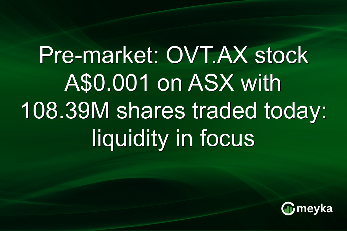Pre-market: OVT.AX stock A$0.001 on ASX with 108.39M shares traded today: liquidity in focus