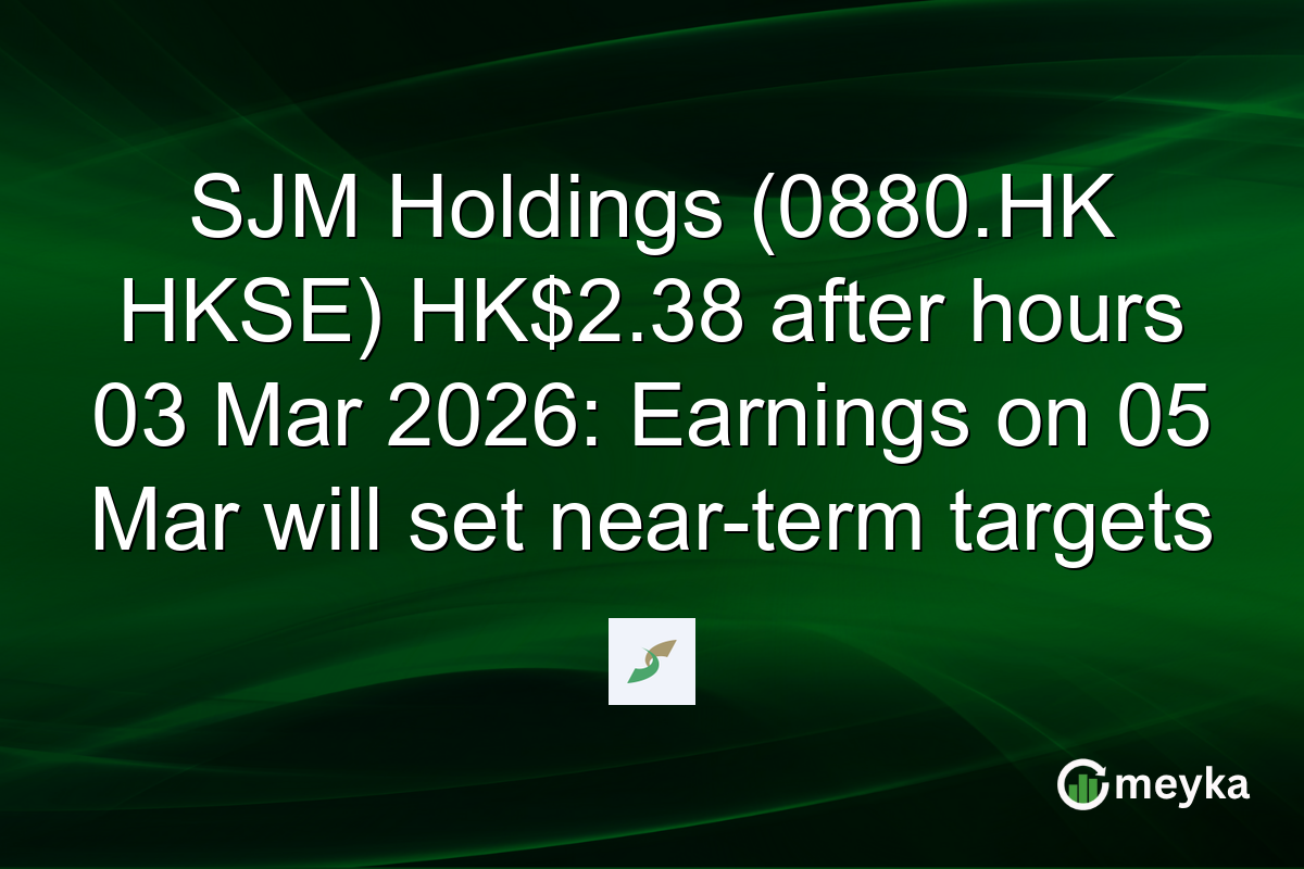 SJM Holdings (0880.HK HKSE) HK$2.38 after hours 03 Mar 2026: Earnings on 05 Mar will set near-term targets
