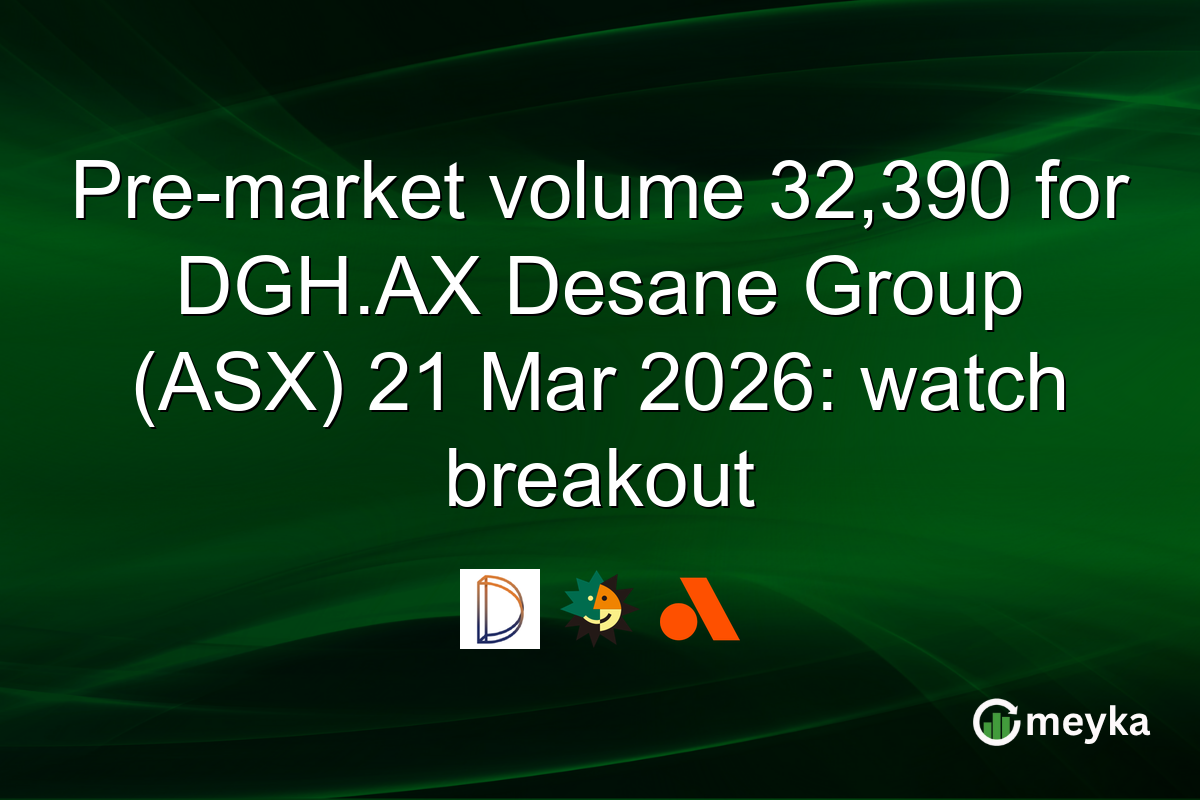 Pre-market volume 32,390 for DGH.AX Desane Group (ASX) 21 Mar 2026: watch breakout