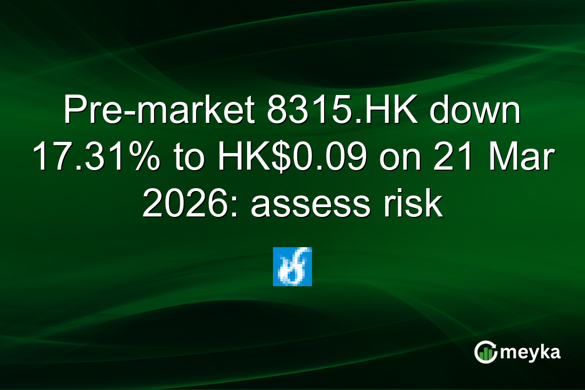 Pre-market 8315.HK down 17.31% to HK$0.09 on 21 Mar 2026: assess risk
