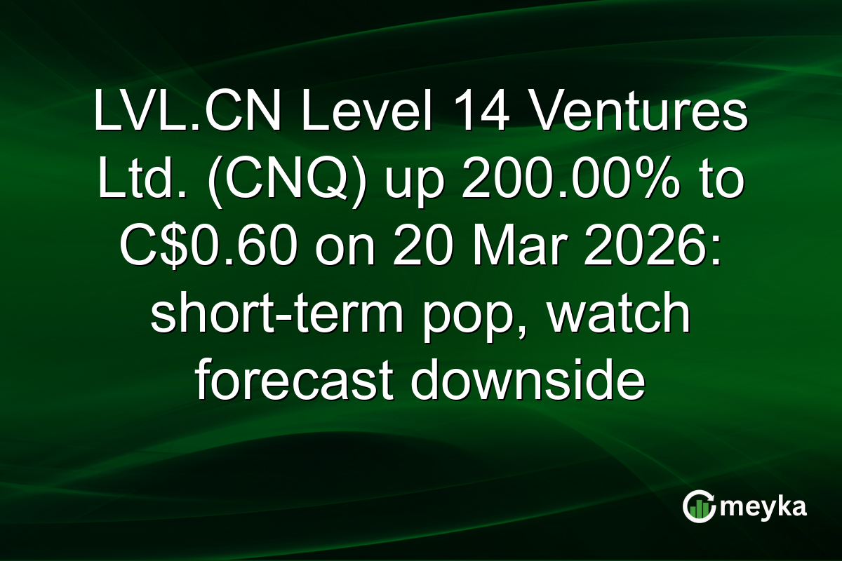 LVL.CN Level 14 Ventures Ltd. (CNQ) up 200.00% to C$0.60 on 20 Mar 2026: short-term pop, watch forecast downside