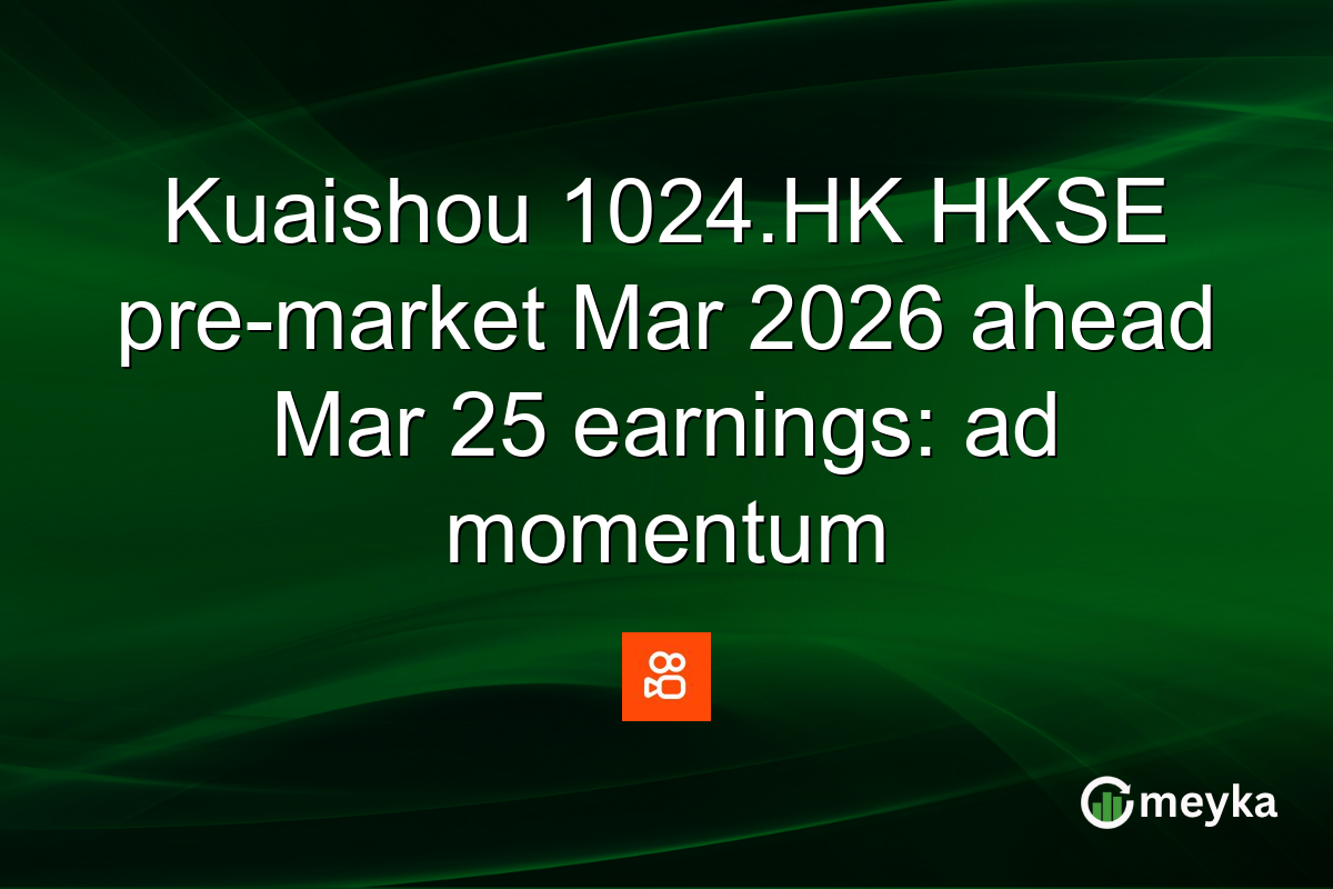 Kuaishou 1024.HK HKSE pre-market Mar 2026 ahead Mar 25 earnings: ad momentum
