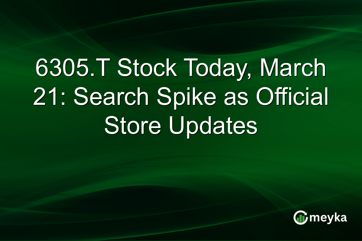 6305.T Stock Today, March 21: Search Spike as Official Store Updates