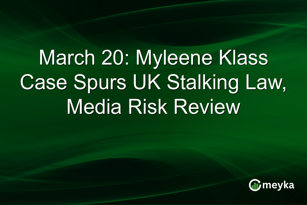 March 20: Myleene Klass Case Spurs UK Stalking Law, Media Risk Review