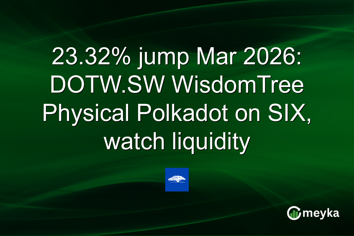 23.32% jump Mar 2026: DOTW.SW WisdomTree Physical Polkadot on SIX, watch liquidity