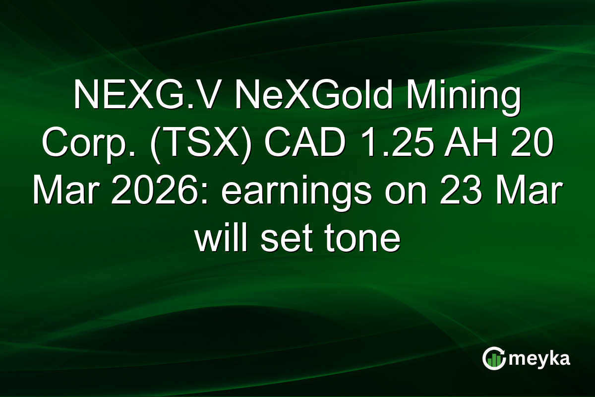 NEXG.V NeXGold Mining Corp. (TSX) CAD 1.25 AH 20 Mar 2026: earnings on 23 Mar will set tone