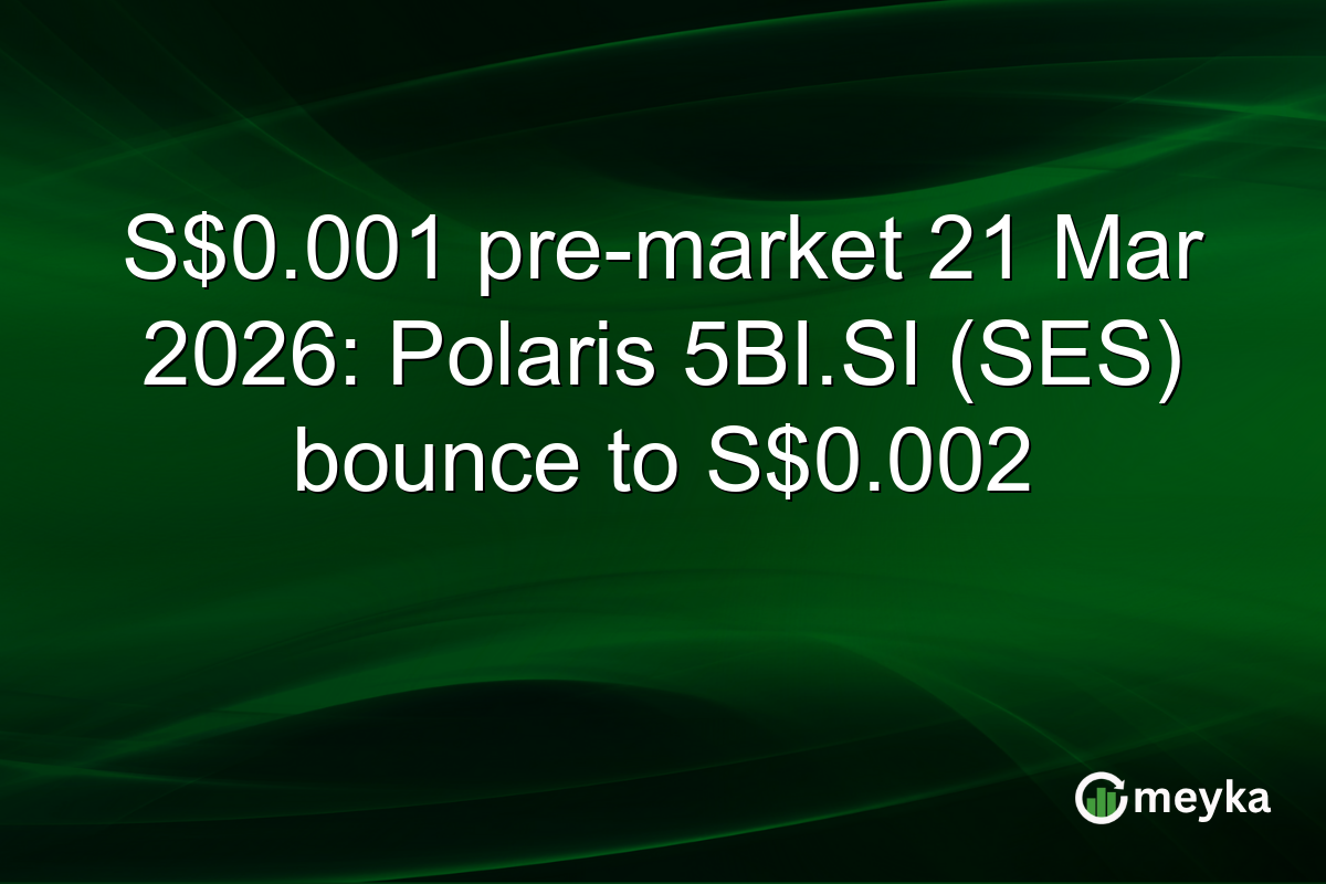 S$0.001 pre-market 21 Mar 2026: Polaris 5BI.SI (SES) bounce to S$0.002