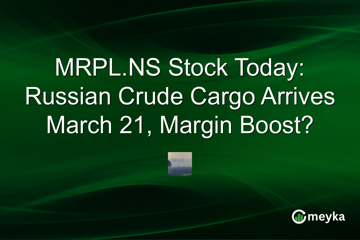 MRPL.NS Stock Today: Russian Crude Cargo Arrives March 21, Margin Boost?