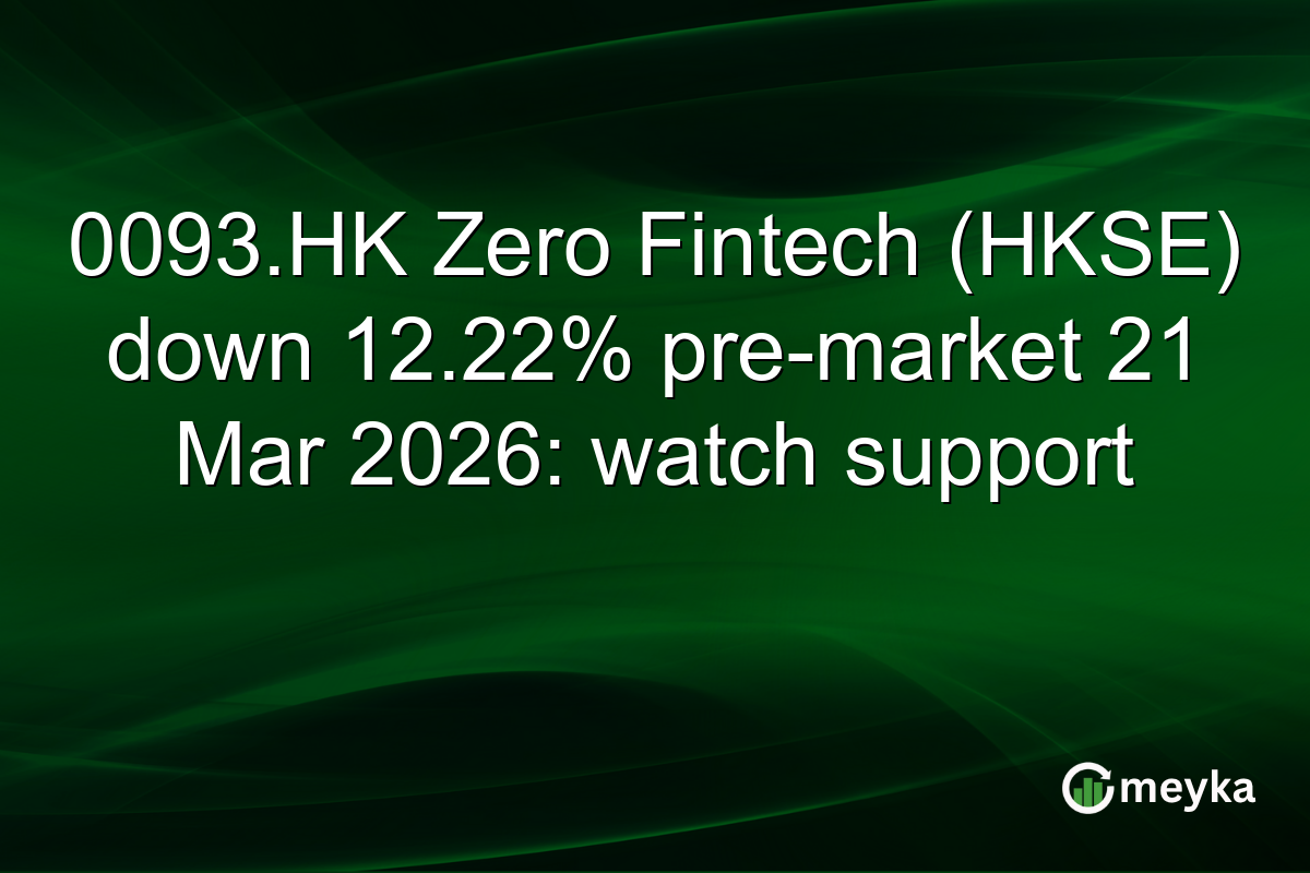 0093.HK Zero Fintech (HKSE) down 12.22% pre-market 21 Mar 2026: watch support