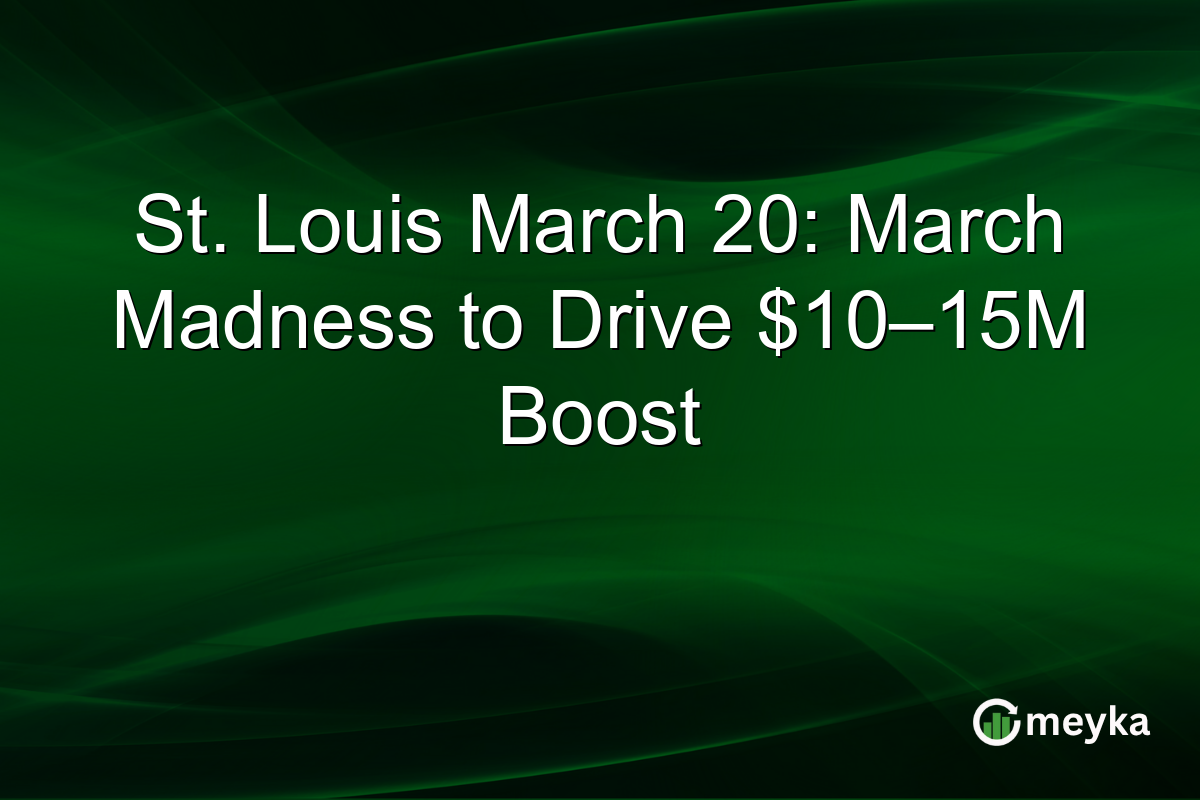 St. Louis March 20: March Madness to Drive $10–15M Boost