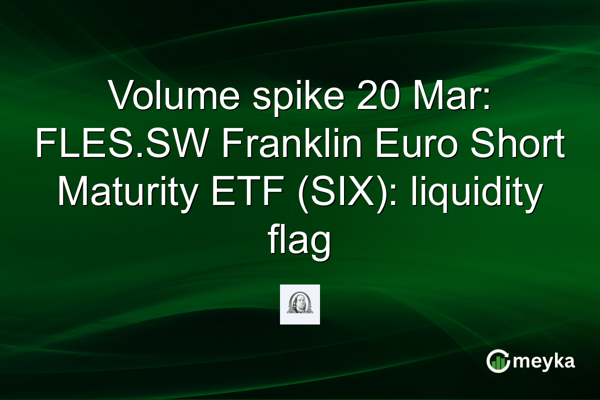 Volume spike 20 Mar: FLES.SW Franklin Euro Short Maturity ETF (SIX): liquidity flag