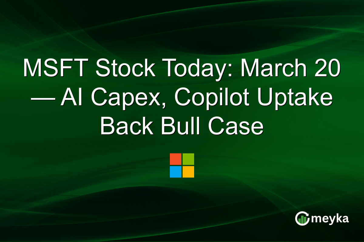 MSFT Stock Today: March 20 — AI Capex, Copilot Uptake Back Bull Case