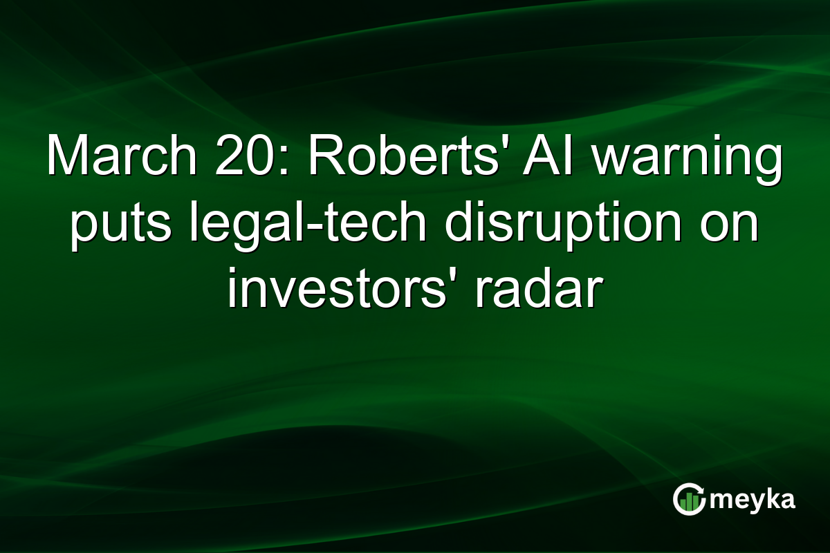 March 20: Roberts’ AI warning puts legal-tech disruption on investors’ radar