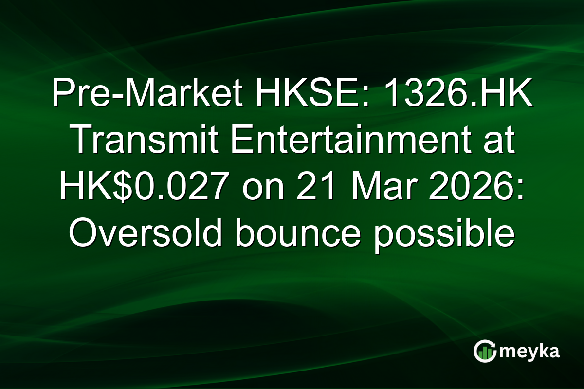 Pre-Market HKSE: 1326.HK Transmit Entertainment at HK$0.027 on 21 Mar 2026: Oversold bounce possible