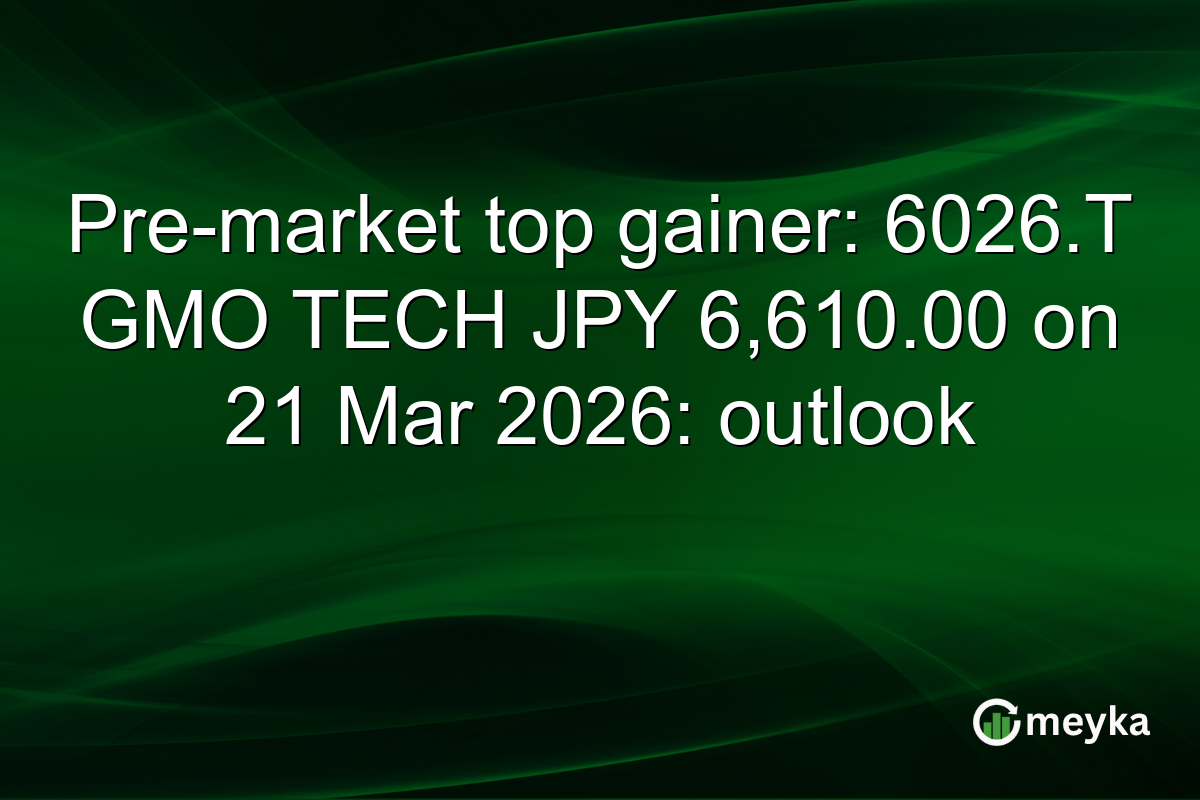 Pre-market top gainer: 6026.T GMO TECH JPY 6,610.00 on 21 Mar 2026: outlook