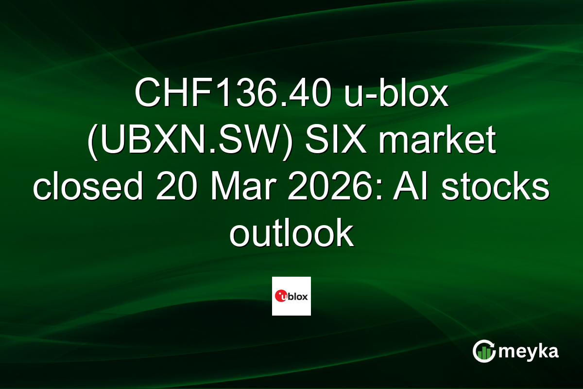 CHF136.40 u-blox (UBXN.SW) SIX market closed 20 Mar 2026: AI stocks outlook