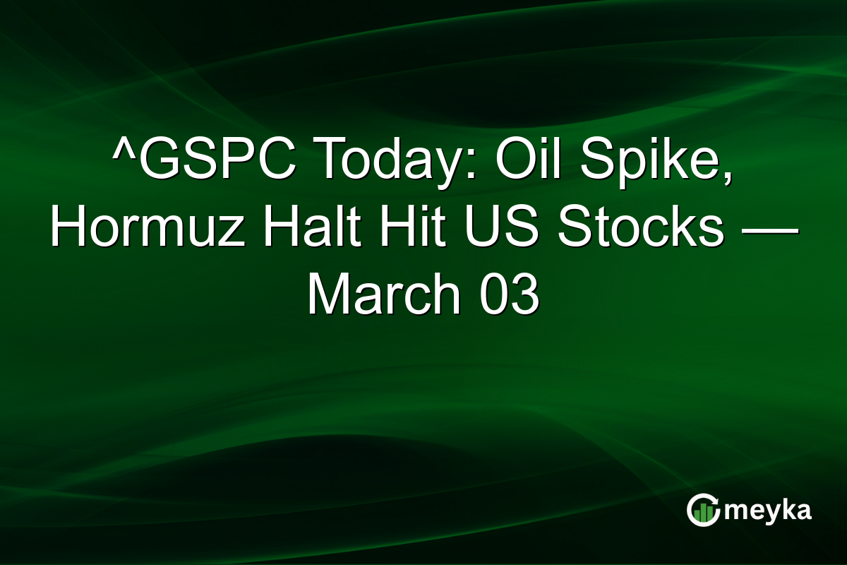^GSPC Today: Oil Spike, Hormuz Halt Hit US Stocks — March 03