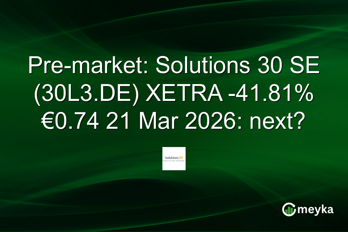 Pre-market: Solutions 30 SE (30L3.DE) XETRA -41.81% €0.74 21 Mar 2026: next?