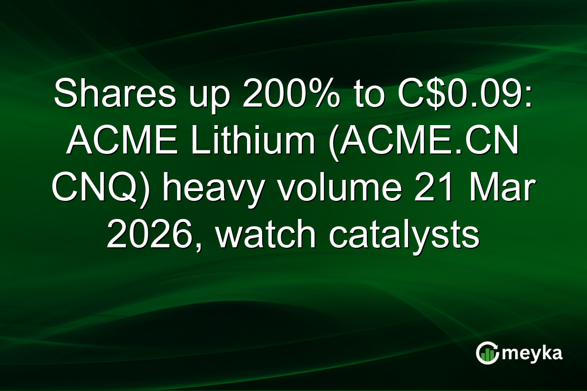 Shares up 200% to C$0.09: ACME Lithium (ACME.CN CNQ) heavy volume 21 Mar 2026, watch catalysts