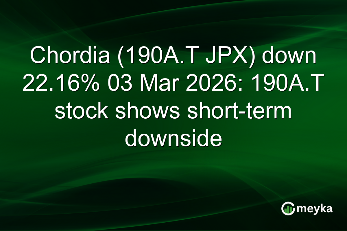 Chordia (190A.T JPX) down 22.16% 03 Mar 2026: 190A.T stock shows short-term downside