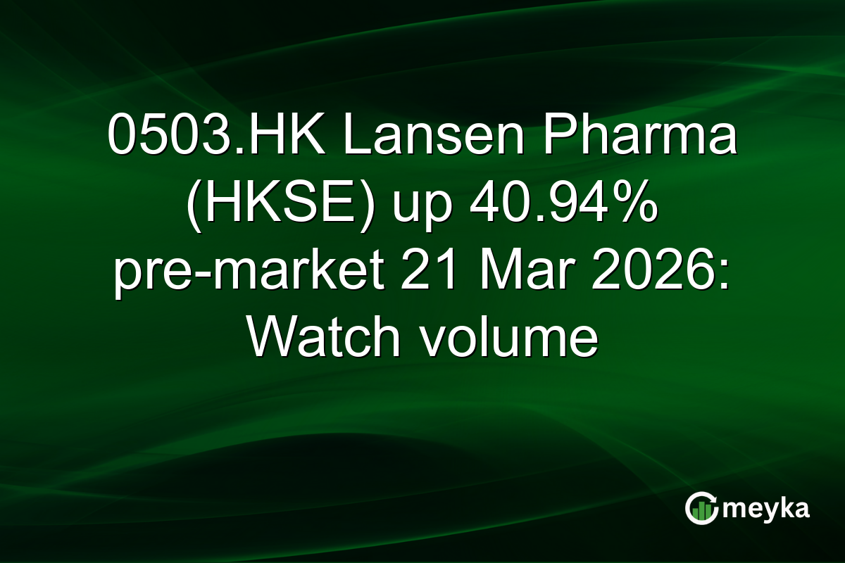 0503.HK Lansen Pharma (HKSE) up 40.94% pre-market 21 Mar 2026: Watch volume