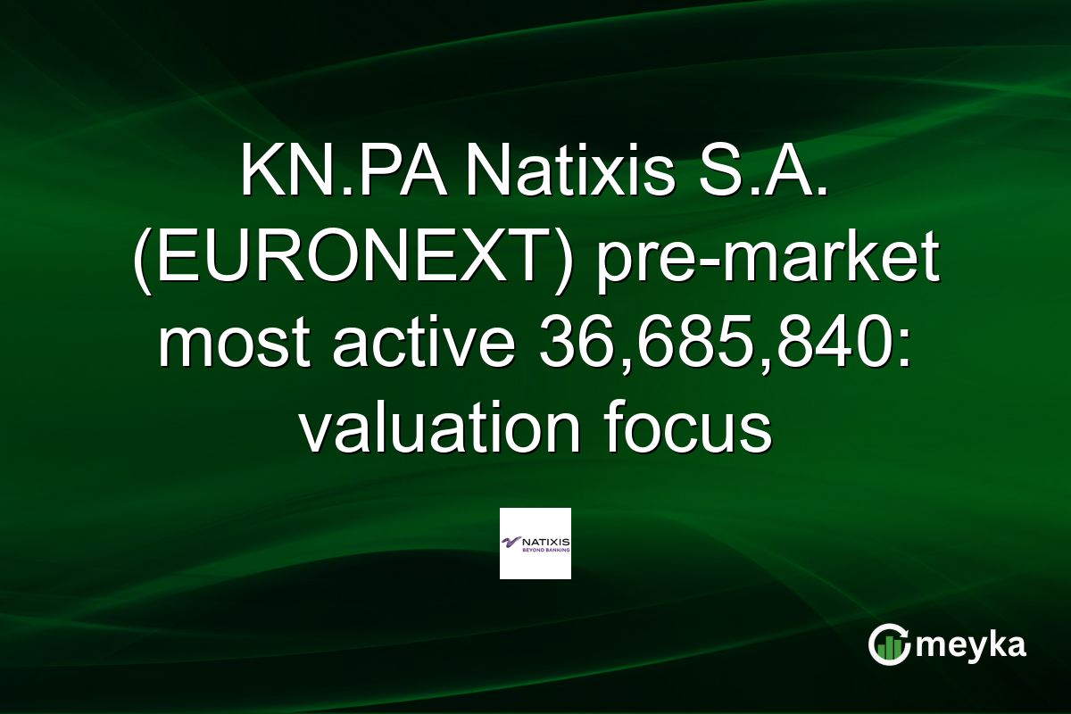 KN.PA Natixis S.A. (EURONEXT) pre-market most active 36,685,840: valuation focus