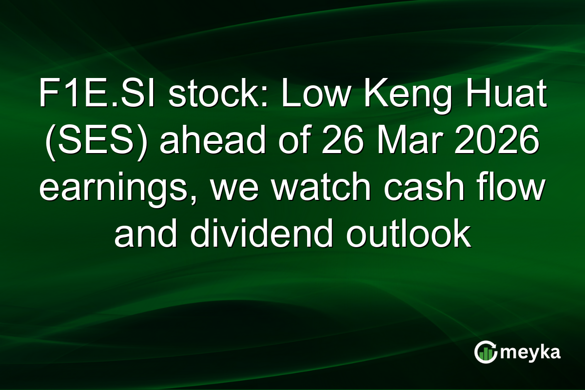 F1E.SI stock: Low Keng Huat (SES) ahead of 26 Mar 2026 earnings, we watch cash flow and dividend outlook