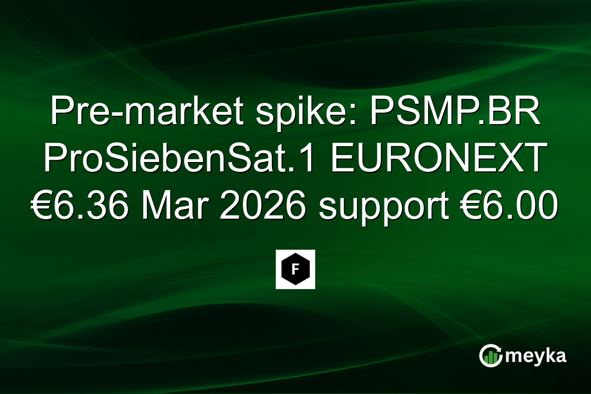 Pre-market spike: PSMP.BR ProSiebenSat.1 EURONEXT €6.36 Mar 2026 support €6.00