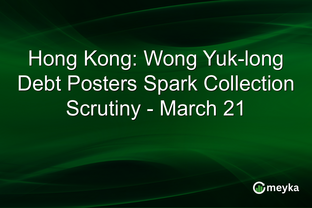 Hong Kong: Wong Yuk-long Debt Posters Spark Collection Scrutiny - March 21