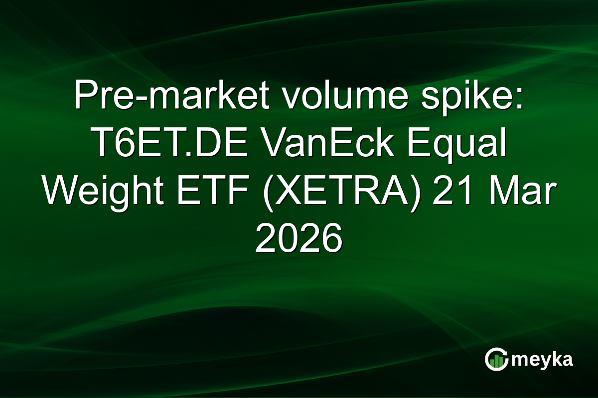 Pre-market volume spike: T6ET.DE VanEck Equal Weight ETF (XETRA) 21 Mar 2026