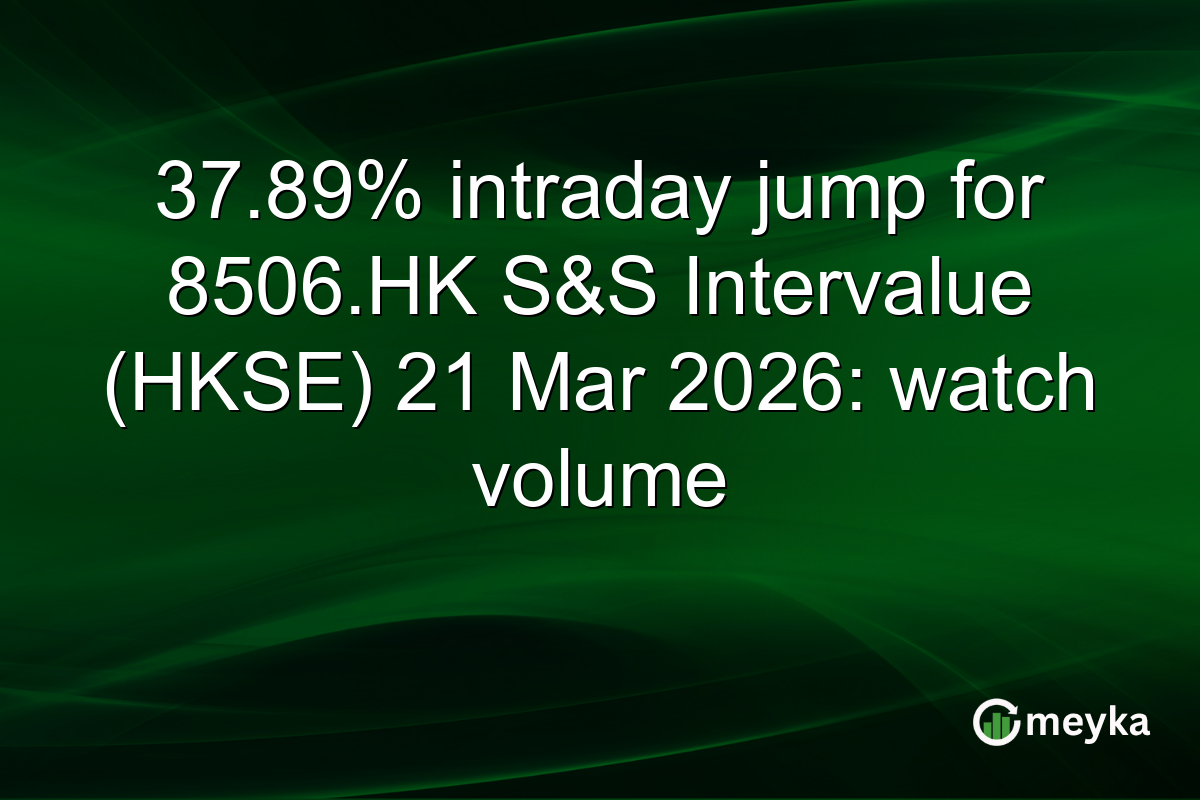 37.89% intraday jump for 8506.HK S&S Intervalue (HKSE) 21 Mar 2026: watch volume