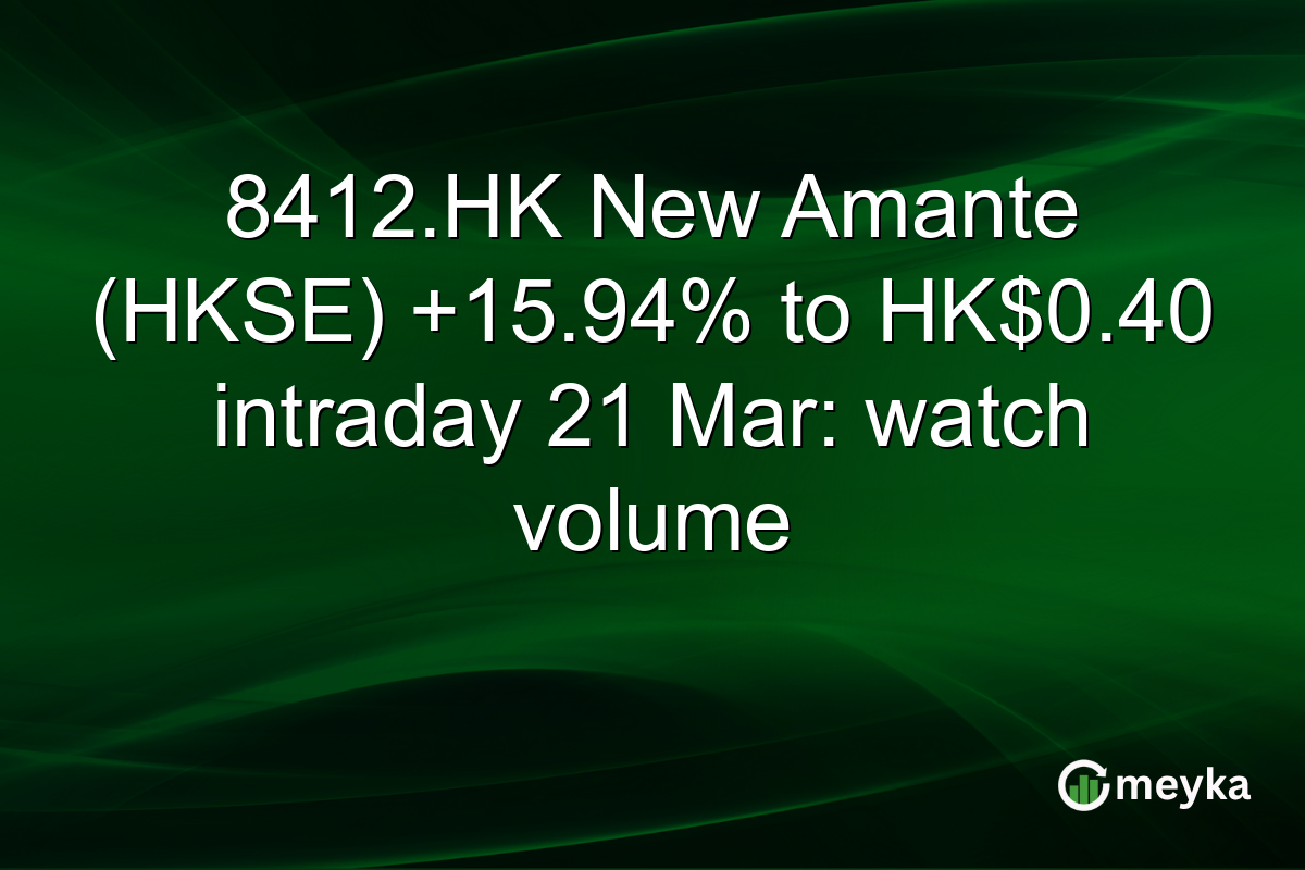 8412.HK New Amante (HKSE) +15.94% to HK$0.40 intraday 21 Mar: watch volume