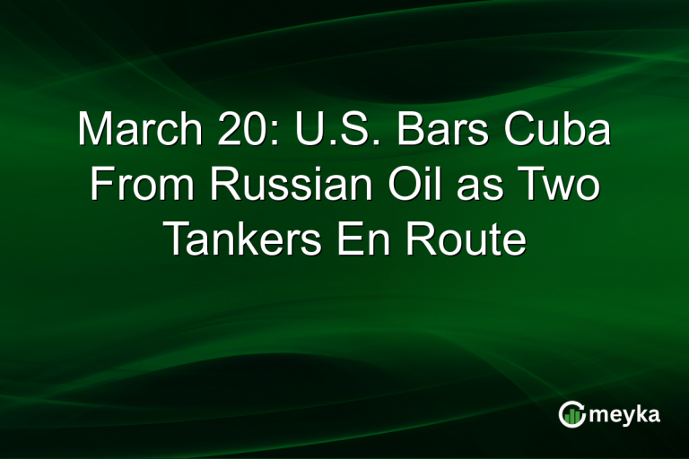 March 20: U.S. Bars Cuba From Russian Oil as Two Tankers En Route
