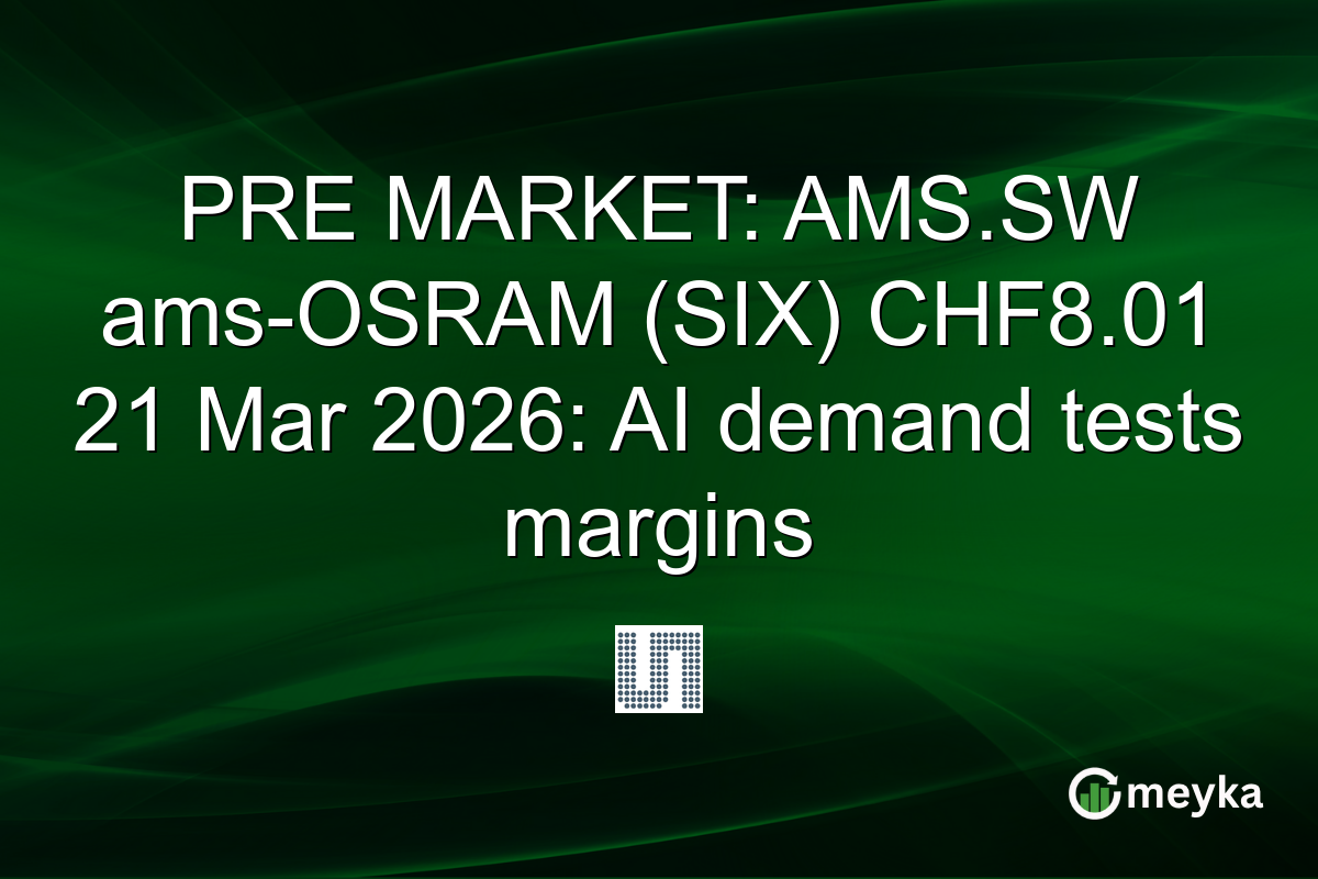 PRE MARKET: AMS.SW ams-OSRAM (SIX) CHF8.01 21 Mar 2026: AI demand tests margins