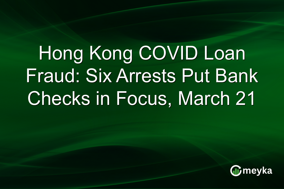 Hong Kong COVID Loan Fraud: Six Arrests Put Bank Checks in Focus, March 21