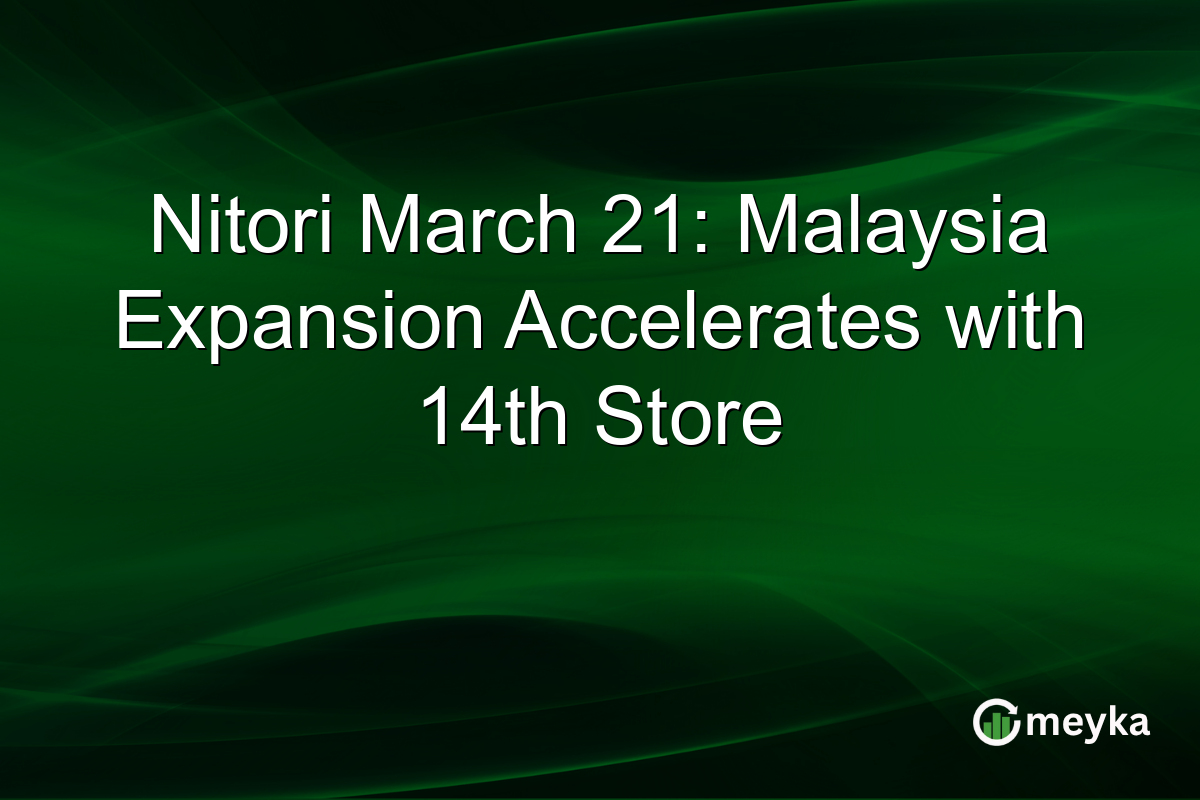 Nitori March 21: Malaysia Expansion Accelerates with 14th Store