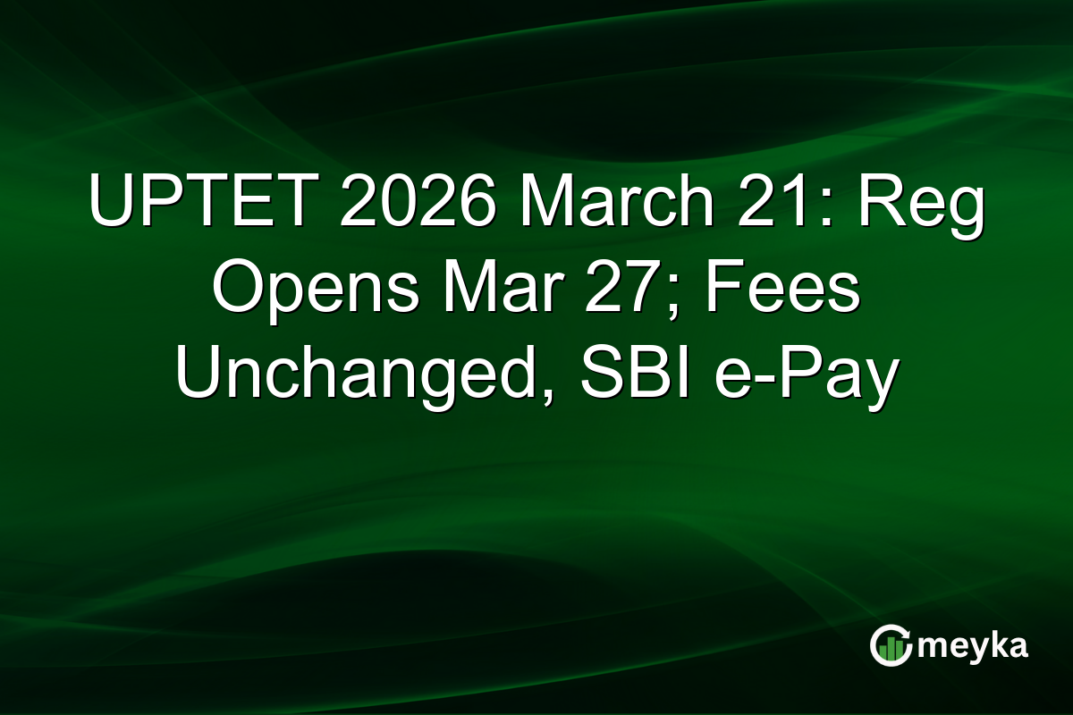 UPTET 2026 March 21: Reg Opens Mar 27; Fees Unchanged, SBI e-Pay