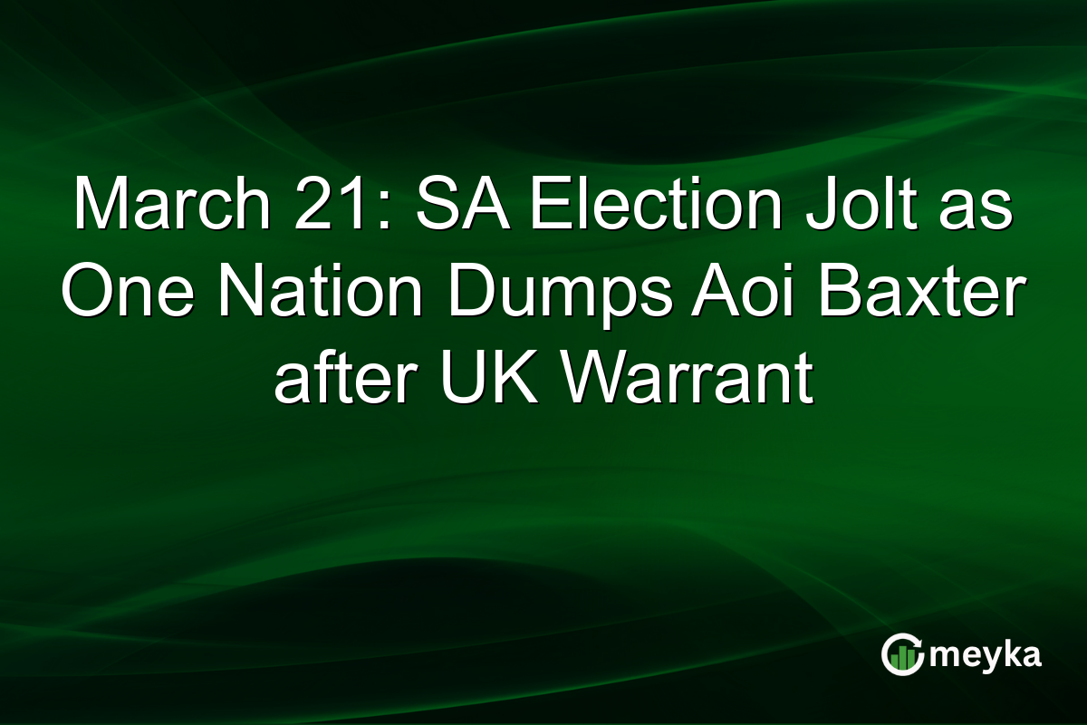 March 21: SA Election Jolt as One Nation Dumps Aoi Baxter after UK Warrant